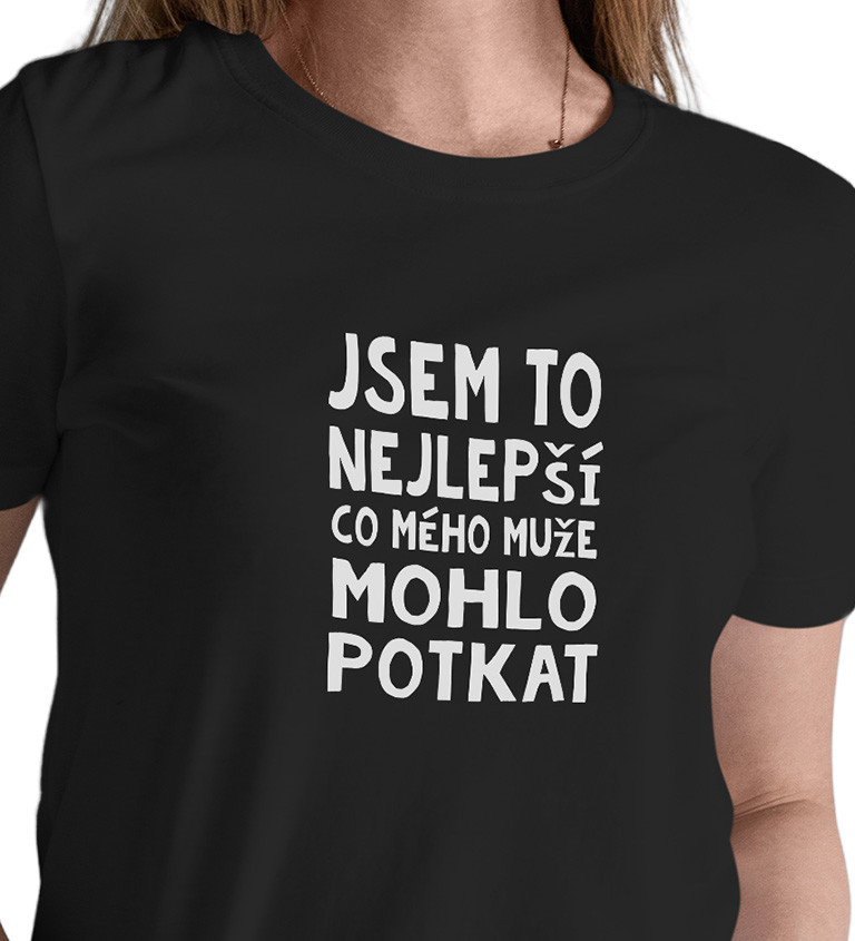Černé dámské tričko – Jsem to nejlepší, co mého muže mohlo potkat