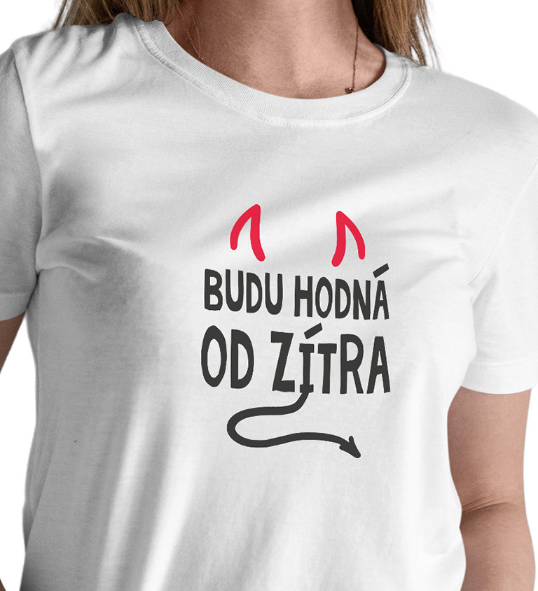 Bílé dámské tričko – Budu hodná od zítra