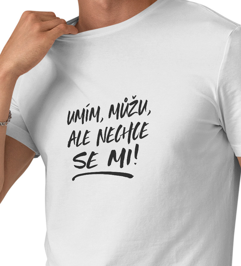 Bílé pánské tričko – Umím, můžu, ale nechce se mi