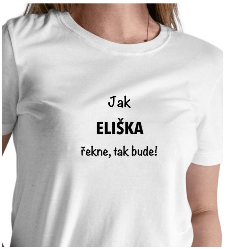 Bílé dámské tričko – Jak Eliška řekne, tak bude!