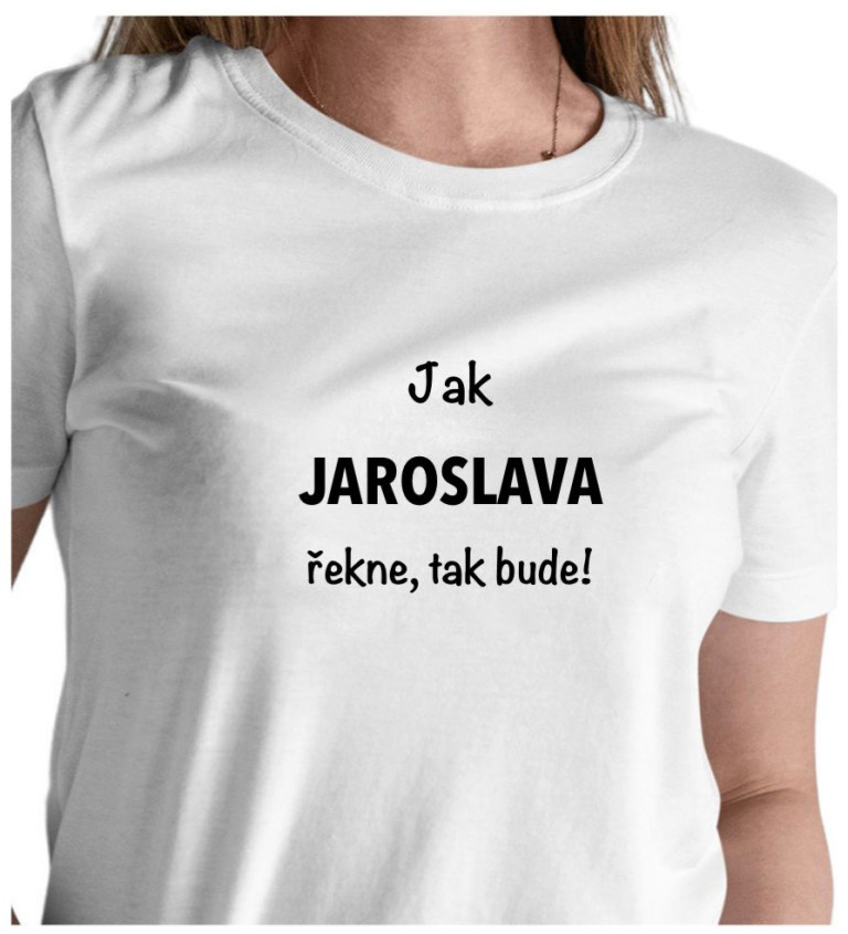 Bílé dámské tričko – Jak Jaroslava řekne, tak bude!