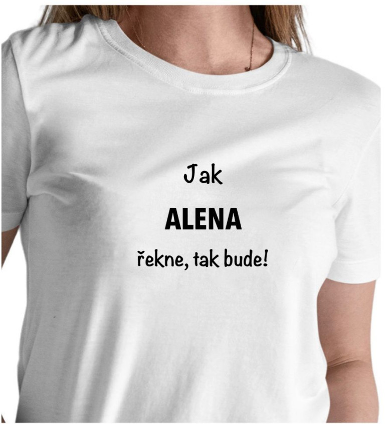 Bílé dámské tričko – Jak Alena řekne, tak bude!