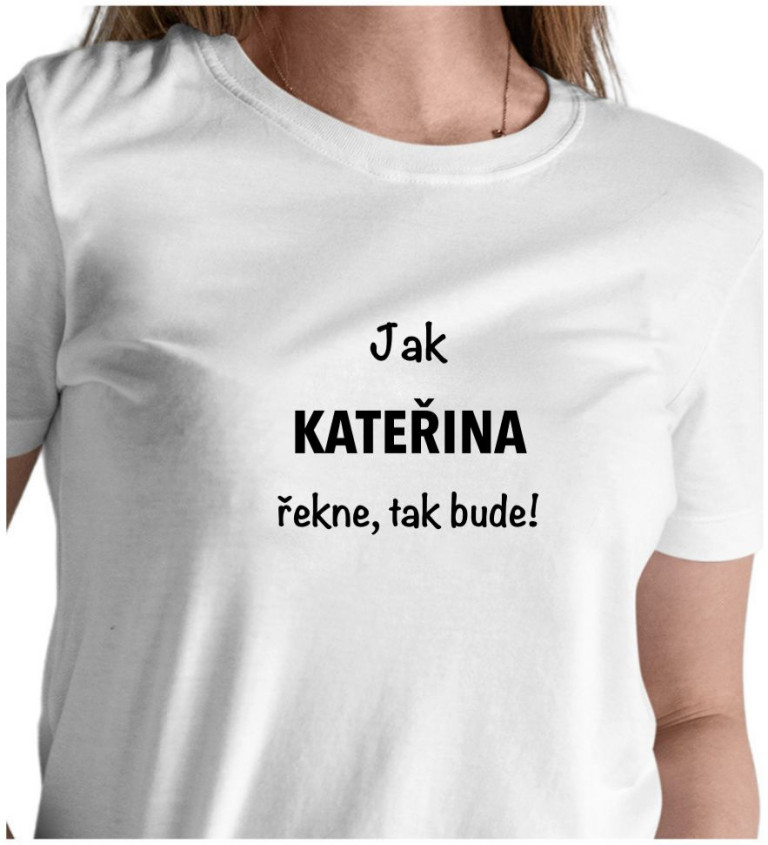 Bílé dámské tričko – Jak Kateřina řekne, tak bude!