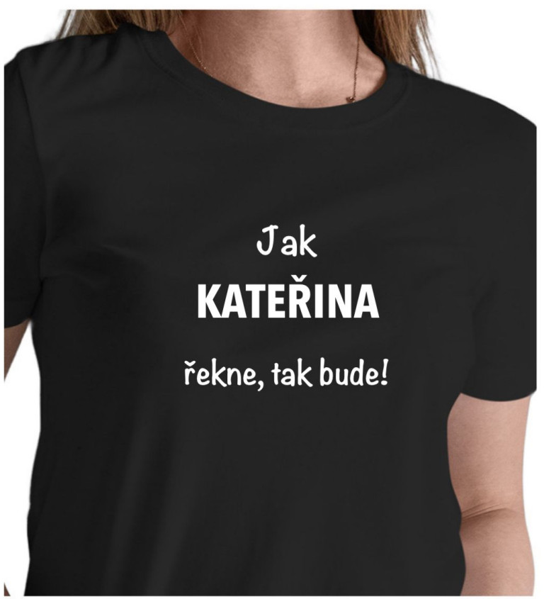 Černé dámské tričko – Jak Kateřina řekne, tak bude!