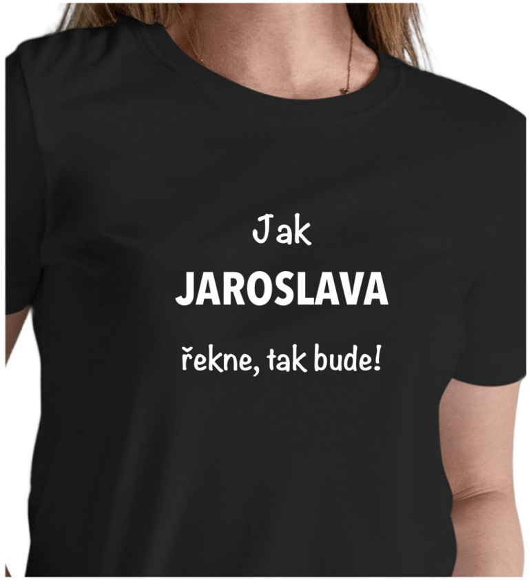 Černé dámské tričko – Jak Jaroslava řekne, tak bude!
