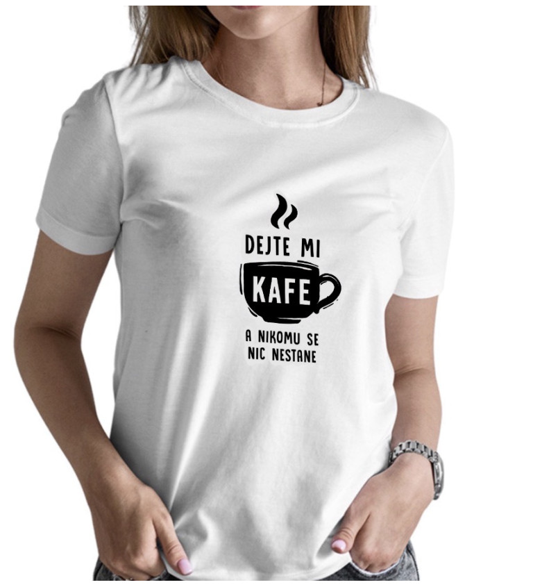 Dámské tričko bílé - Dejte mi kafe a nikomu se nic nestane